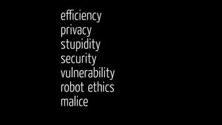 eﬃciency
privacy
stupidity
security
vulnerability
robot ethics
malice
 