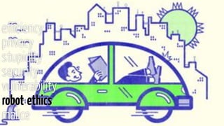 eﬃciency
privacy
stupidity
security
vulnerability
robot ethics
malice
 