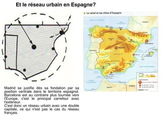 Et le réseau urbain en Espagne? Madrid se justifie dès sa fondation par sa position centrale dans le territoire espagnol. ...