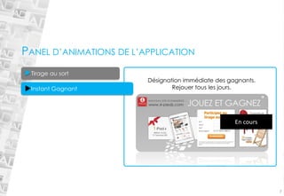 PANEL D’ANIMATIONS DE L’APPLICATION 
7 
Désignation immédiate des gagnants. Rejouer tous les jours. Tirage au sort Instant GagnantEn cours  