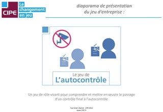 Tout droit réservé - CIPE 2015
www.CIPE.fr
diaporama de présentation
du jeu d'entreprise :
Un jeu de rôle vivant pour comp...