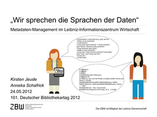 „Wir sprechen die Sprachen der Daten“
Metadaten-Management im Leibniz-Informationszentrum Wirtschaft

                                 <mods:titleInfo><mods:title>Envy, guilt, and the
                                  Phillips curve</mods:title>
                                 </mods:titleInfo>
                                 <mods:name type="personal" ><mods:namePart
                                 type="family" >Ahrens</mods:namePart>
                                 <mods:namePart type="given"
                                 >Steffen</mods:namePart>
                                 <mods:role><mods:roleTerm authority="marcrelator"
                                 type="code" >aut</mods:roleTerm>
                                 </mods:role>
                                 </mods:name>




                                    011@$a2012
                                    013@$0o3
                                    016D$0cr
                                    016H$0Elektronische Ressource
                                    019@$aXA-DE

Kirsten Jeude                       021A$aEnvy, guilt, and the Phillips curve$hby Steffen Ahrens and
                                    Dennis J. Snower
                                    028A$dSteffen$aAhrens$961036832X$8Ahrens, Steffen
                                    028B/01$dDennis J.$aSnower$9366752960$8Snower, Dennis
Anneka Schafrick                     J. *1950-*
                                    033A$pKiel$nUniv., Dep. of Economics
                                    034D$aOnline-Ressource (PDF-Datei: 34 S., 1,70 MB)
24.05.2012
101. Deutscher Bibliothekartag 2012

                                                            Die ZBW ist Mitglied der Leibniz-Gemeinschaft
 