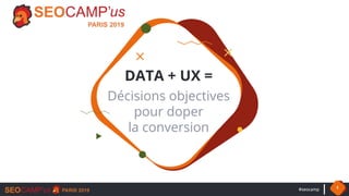 #seocamp 1
DATA + UX =
Décisions objectives
pour doper
la conversion
 