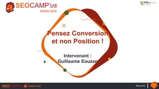 #seocamp 1
Pensez Conversion
et non Position !
Intervenant :
Guillaume Eouzan
 