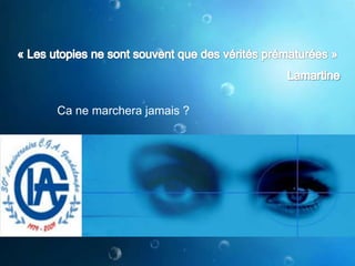 « Les utopies ne sont souvent que des vérités prématurées »LamartineCa ne marchera jamais ?