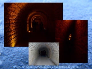 50 000 m² de salas abovedadas y kilometros de galerias