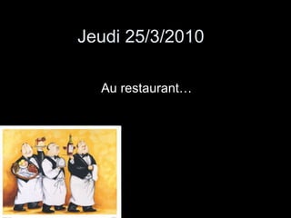 Jeudi 25/3/2010 Au restaurant… 