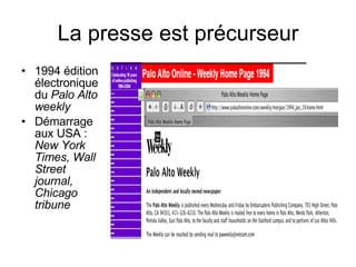 La presse est précurseur 1994 édition électronique du  Palo Alto weekly Démarrage aux USA :  New York Times, Wall Street journal, Chicago tribune  