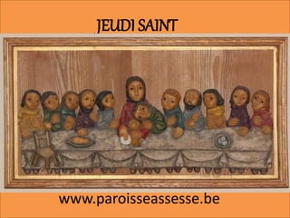JEUDI SAINT
www.paroisseassesse.be
 