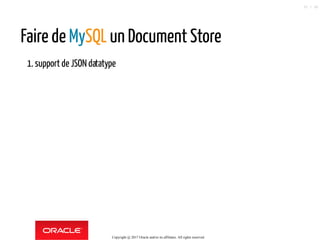 Faire de MySQL un Document Store
1.support de JSON datatype
Copyright @ 2017 Oracle and/or its affiliates. All rights reserved.
35 / 90
 