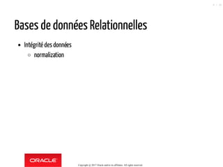 Bases de données Relationnelles
Intégrité des données
normalization
Copyright @ 2017 Oracle and/or its affiliates. All rights reserved.
8 / 90
 