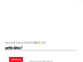 Document Store & X DevAPI & MySQL Shell
petite démo ?
Copyright @ 2017 Oracle and/or its affiliates. All rights reserved.
84 / 90
 