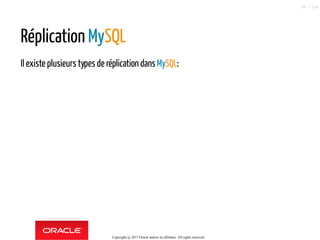Réplication MySQL
Il existe plusieurs types de réplication dans MySQL:
Copyright @ 2017 Oracle and/or its affiliates. All rights reserved.
28 / 124
 