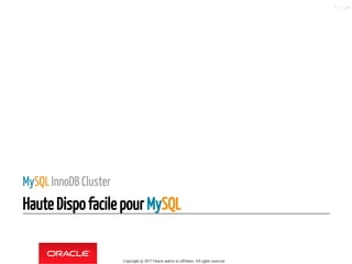 MySQL InnoDB Cluster
Haute Dispo facile pour MySQL
Copyright @ 2017 Oracle and/or its affiliates. All rights reserved.
7 / 124
 