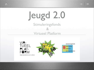 Jeugd 2.0
 Stimuleringsfonds
         &
 Virtueel Platform