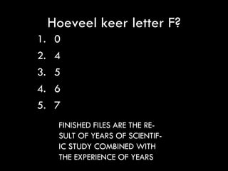 Hoeveel keer letter F? ,[object Object],[object Object],[object Object],[object Object],[object Object],      FINISHED FILES ARE THE RE-      SULT OF YEARS OF SCIENTIF-      IC STUDY COMBINED WITH      THE EXPERIENCE OF YEARS  