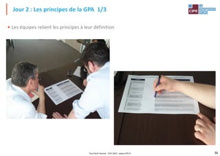36Tout droit réservé - CIPE 2015 - www.CIPE.fr
• Les équipes relient les principes à leur définition
Jour 2 : Les principes de la GPA 1/3
 