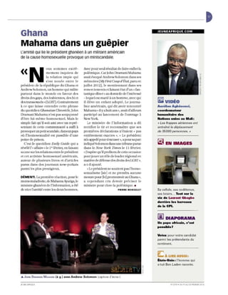 Ghana                                                                                                  JEUNEAFRIQUE.COM



Mahama dans un guêpier
L'amitié qui lie le président ghanéen à un militant américain
de la cause homosexuelle provoque un miniscandale.


<
(                    DUS   sommes extrê-
                     m e men t inqui ets de
                     la relati o n impie qui
                                                   Avec pour seul résultat de faire enfler la
                                                   polémique. Car John Dramani Maham a
                                                   avait évoq ué Andrew Solomon dans ses
                   s'est n o ué e entre le         mémoires (My FirstCoupd'Élal, paru en
président de la républiqu e du Ghana el            juillet 20L2t le mentionnant dans ses
AndrewSolomon, un h o mm equi milite               remerciem ents et faisant é tat d'un« fan -
p a rtoUl dans le m o nd e e n faveur d es         tastiqu e dîn er » au domicil e de l' i nt éressé
droits des gays, des lesbienn es, des bi et        - lequel est marié à un homme, avec qui
des transsexuels » (LGBT). Contrairement           il élève un en fant adopté. Le journa-              ~ VIDÉO
à ce que laisse entendre cette phrase              liste américain, quj dit avoir rencontré            Aurélien Agbénonci.
du quotidi en Chanaiall Chronicle, Jotm            Mahama ~< il Ya huit ans », avait d'ailleurs        coordonnateur
Oramani Mahama n 'est pas soupçonné                participé au lancem ent de l'ouvrage à              humanitaire des
d'être lui-m ême homos exue l. Mais le             New York.                                           Nations unies au Mali:
simple fait qu'il soit ami avec un repré-             Le ministre d e l'Information a dû               (( Les frappes aériennes ont
sentant de cette communauté a suffi à              rectifi er le tir e t reconnaître que ses           entraîné le déplacement
provoquer lm pe tit scandal~ dans Wl pays          premières déclarations n'étaient j( pas             de 35000 personnes. "
où l'homosexualité est passible d'une              entièrement exactes ». ii Le présiden t
peine de prison.                                   m'a appelé pour s'excuser », a potusa pan
  C'es t le quotidien Daily Guide qui a
révélé l' ,( affaire) le 1er février, en faisant
                                                   indiqué Solomondans une tribune parue               t!J EN IMAGES
                                                   dans le New York Times le Il fé vri er.
sa une su r les relati o ns entre le président     «J'espère qu'il profitera de cette occasio n
et ce t activiste hom osexuel américain,           pou r jouer un rô le de leader régional en
auteur de plusi eurs livres et d'articles          matière de défense des droits des LGBT»,
parus dans des journaux new-y o rkais              a-t-il ajouté.
parmi les plus prestigi eux.                          ~ Le présid ent ne soutient pas l' ho mo-
                                                   sexualisme [sic] e l ne prendra aucune
DÉMENTI. La première réaction, pour le             mesure pour [le] promouvoir au Ghana»,
moins maJadroite, de Mahama Ayariga, le            a cependant cru devoir préciser le
ministre ghanéen de 1'1 nJormation, a été          ministre pour clore la pol émiqu e . •
de nier l'ami ti é e ntre les d eux homm es.                                    PIERRE BOISSElET       Sa cellule, ses codétenus,
                                                                                                       ses loisirs ... Tout sur la
                                                                                                       vie de Laurent Gbagbo
                                                                                                       derrière les barreaux
                                                                                                       de la CPI.


                                                                                                       III DIAPORAMA
                                                                                                       Un pape africain. c"est
                                                                                                       P088ible7

                                                                                                       Vote. pour votre candidat
                                                                                                       parmi les prétendants du
                                                                                                       continent.



                                                                                                       ~ A LIRE AUSSI:
                                                                                                       ltats-Unis: l ' homme qui
                                                                                                       a tué Ben Laden raconte .



.Â. JOHN DRAMANI MAHAMA      (à g.) avec Andrew Solomon (capture d'écra n).

JE UNE AF RI QU E                                                                                               N' 27 19. DU 17 A U 23 Ftv RIER 2013
 