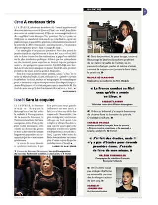 ILS ONT DIT




Cran À couteaux tirés
LE 9 FÉVRIER, plusi eurs m embres du Conseil représen tatif
des associations noires de France (Cran) ont tenté, lors d'une
rencontre en comité restreint, d'élire lm nouveau président e t
de congédier Louis-Georges Tin, pOUf tant élu à ce poste en
2011 pourtm mandat de LIais ans. Les" putschistes )), qui n'ont
pas convoqu é d'assemblée générale] ont néanmoins annoncé
la nouvelle à l'AFP. Dénonçant « une imposture », Tin menace
de porter plainte pOUf ,( faux elllsage de faux ,).
    CeLimbroglio n'est pas un e première. Avec des prises de
pos iti o n qui ront régu lièrem ent le buzz, le Cran, créé en 2005
afin de lutter contre les discriminations, a gagn é en visibilité          ccTrès doucement, le pays bouge, s 'ouvre.
sur le pl an médiati co-poHtiqu e. Si bi e n qu e les prétendants          Beaucoup de jeunes Saoudiens profitent
au très co nvoité p os te suprême se livre nt, depuis qu elques            de la réalité virtuelle de Twitter, où ils
années, un e gu égu erre quasi ouverte. En 2009 d éjà, un e frac-          peuvent échanger, parler et même s'aimer
ti o n du mouve men t attaquait en juslice Patrick Lozès, pre mi er
                                                                           comme ils ne pourront jamais le faire dans
présid ent du Cran, pour sa gestion financi ère.
    Tous les coups semblent don c permis. Ainsi, 1 élu » de ce
                                                       '(,                 la vraie vie.   »
mois-ci, Madeira DialJo, 53 ans, déclarait-il, le 12 février: (, Je suis   HAIFAA AL-MANSOUR
le président du Cran, mais je ne suis pas prêt à co mmuniqu er
                                                                           Réalisatrice saoudienne du film Wadjda
pour le mom ent, car je ne veux pas entrer dans la polémjqu e. '.0>
Avant d'expliquer: « Ce n'est pas parce que le mandat de M. Tin
était de trois ans qu 'il doit forcém ent aller au bout.;>Soit.. . •            «   La France combat au Mali
                                                        HABY NIAKATE
                                                                                     ceux qu'elle a armés
                                                                                          en Libye_ »
Israël Sara la coquine                                                                     SERGUEY LAVROV
                                                                                 Ministre russe des Affaires étrangères
LE 5 FÉV RIER, le Premier             l'on prê te un e Lrop grande
mini s tr e Benyamin                  innu e n ce sur son mari, a
Ne Lanyahou s'es t fai Lvoler         fait jase r bien au-delà des         cc   Grâce au tribunal, j'ai appris beaucoup
la vedette à l'inaugurati o n         Lravées de l'Asse mbl ée. Les        de choses dans le domaine du pétrole.
de la nouv e ll e Kn e sset, le       plus indulgents y onL vu un e        C'était très édifiant. "
Parlemen t israélie n. Par Sara,      o ffense au bo n goût. Les
son épouse, vêtue d'tm e petite       re ligieux ultraorthodox e s,        CHARLES PASQUA
rob e noire moulante, très            eux, ont é té outrés par ce tte      Ancien ministre français, lors du procès
co urte au -dessus du genou           irruption d'ind écence parmi         cc Pétrole contre nourriture •• (le parquet a

et dont la fin e denteU laissait
                       e              les députés du «: peupl e élu ».     requis sa relaxe le 12 février)
largemen t a pparaître sa car-        Bref, la petite robe noire de
nation de pêche et ses fonnes
généreuses.
                                      Mme Nelanyahoua fait couler
                                      plus d'encre ce jour-là que les
                                                                             «J'ai fait des études, mais il
   La te nu e de ce tte blonde        in lérêts vitaux d' Israël . •       n'y a pas d'études pour devenir
eLopulenLe matrone, à qui                   LAURENT DE SAINT PERIER            première dame_ J'essaie
"f' L'êPOUSE DE BENVAMIN NETANVAHOU, lors de l'inauguration                   de faire de mon mieux. »
du nouveau Parlement israélien, à Jérusalem, le 5 février.
                                                                                       VALtRIE TRIERWEILER
                                                                                    Compagne du président français
                                                                                         François Hollande


                                                                           cc   Une femme n'est
                                                                           pas obligée d'afficher
                                                                           sa sensualité comme
                                                                           des breloques autour
                                                                           de son cou.     »
                                                                           SCARLETT
                                                                           .I0HANSSON
                                                                           Actrice américaine

                                                                                                           N' 27 19 . DU 17 A U 23 FEV RIER 2D1 3
 