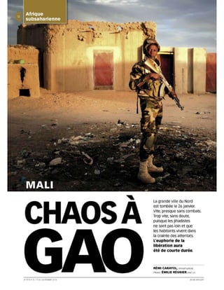 "   La grande ville du Nord
                                             est tombée le 26 janvier.


                                         A   Vite, presque sans combats.
                                             Trop vite, sans doute,
                                             puisque les jihadistes
                                             ne sont pas loin et que
                                             les habitants vivent dans
                                             la crainte des attentats.
                                             L'euphorie de la
                                             libération aura
                                             été de courte durée.



                                             RÉMI CARAYOL,       envoyéspéciBJ
                                             Photos.   ÉMILIE RÉGNIER pou, JA

N' 27 19 . C'U 17 A U 23 FÉV RIER 2013                                     JEU NE AFR IQUE
 