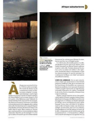 Afrique subsaharienne




                                                           ...... Ci-contre
                                                           PATROUILLE D' UN SOLDAT   évacuerom les curieux pour déminer la zo ne.
                                                           NIGÉRIEN.Début février,   Encore tille fois] Gao a échappé au pire.
                                                           ils étaient déjà plus
                                                           de 500 sur le terrain.       Ce 11 févri er] il y a des douilles partout. La veUle]
                                                                                     des jihadistes (à peine plus d'une dizaine] selon
                                                           CI -dessus: cellule
                                                           dans laquelle étaient     l'armée fran çaise) o n Laffronté l'arm ée mali e n ne
                                                           pratiquées les            e n pl ein ce nLre-vilJ e. Pendant plusieurs heures,
                                                           amputations.              Gao a vécu au rythm e des raral es et des explo-
                                                                                     sions. Retranchés dan s le co mmissariat et da os
                                                                                     les maisons jouxtant le marcbé principal, les
                                                                                     co mbattants du Mujao ont rés isté aux assauts
                                                                                     des miUtaires maU ens.

                                                                                     CORPS EN LAMBEAUX. Par un autre miracle,
                                                                                     on n e compte que quatre mOrlS et n euf blessés
                                                                                     parmi les nombreux civils qui se trouvaient sur
                       chaque jour son miracl e à Gao.                               les lieux lo rsqu e les hos tilités o nt co mm en cé.
                       Le 11 févri er en fut un exemple.                             Quant aux assaillants, on ne saura peut-être jamais
                       Tôt ce malin-là, dans la cour du                              co mbi e n o nt péri: dans la nuit, un Tigre françai s,
                       co mmi ssa riaLce mral, un bâti -                             redoutabl e héli coptè re de combat, a bo mbard é
                       ment jaune rebapLisé« co mmis-                                le site où ils s'é tai e nt re tranchés, rédui salllieurs
                       sariat islamique») sous le règne                              co rps e n lambeaux .
du Mouvement pour l'unicité et le jihad en Afrique                                      Depuis, ceux qui croyaient encore à un e pacifi-
de l'Ouest (Mujao), sur la terrass e duqu el le chef                                 catio n rapid e de lazon eco nquise deux semaines
de la police, Aliou Mabamar, avait l' habitud e de                                   plus tôt par les Français et les Maliens ont dû revo ir
dormir à la beUe étoil e avant l'arrivée des Français,                               leur jugeme nt Le 13 février, une bombe arHsanaJe
des dizaines d'homm es, de femm es et d'e nfan ts                                    de 600 kg a enco re été désamorcée par le génie
se bousculent pourvoir les stigmates des combats                                     fran çais. Certes, Gao a été lib éré le 26 janvier,
de la veille. Ils s'attardent sur le corps déchiqueté                                mais la ville vit depuis co mm e une for tere sse
d' un jiharuste présmné.Ils observent l'impact des                                   assiégée. En trois jours, entre le 8 et le la février,
balles dans les murs. Mais combien se doutent                                        deux kamikazes se sont fait exploser à l'entrée de
que, sous letus pieds, se trouvent plusieurs mines                                   la ville] et deux autres ont été arrêtés avant qu'ils
artisanales déposées par les insurgés ? Ce n'est                                     ne passent à l'acte. « C'est la psychose. Le Mujao
qu'en milieu de matinée que les soldats maliens                                      est en train de nous imposer son agenda. Son •••

JEUNE AF RIQU E                                                                                                   N' 27 19. DU 17 A U 23 FËY RIER 2013
 