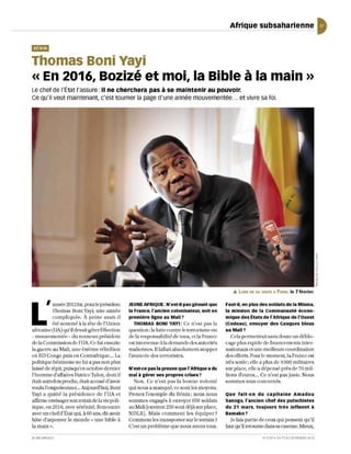 Afrique subsaharienne

mm
Thomas Boni Yayi
« En 2016, Bozizé et moi, la Bible à la main»
Le chef de l'État l'assure: il ne cherchera pas à se maintenir au pouvoir,
Ce qu'il veut maintenant, c'est tourner la page d'une année mouvementée ... et vivre sa foi.




                                                                                                     .... LORS DE SA VISITE A PARIS,    le 7 février.

                                                                                                  Faut·iI, en plus des soldats de la Misma,


L
       'année 20 12 flU] pour le président       JEUNE AFRIQUE : N'est-il pas gênant que
          Thomas Boni Yayi, une année            la France, l'ancien colonisateur, soit en        la mission de la Communauté écono·
          co mpliqu ée. À peül e avait- il       première ligne au Mali ?                         mique des ~tats de l'Afrique de l'Ouest
          été no mm é à la tê te de l'Union         THOMAS BONI YAYI: Ce n'es t pas la            (Cedeao), envoyer des Casques bleus
alricaine(UA) qu'U devait gérer l'élection       question: la lutte co ntre le te rrorism e est   au Mali?
- mouvementée - du nouveau présidenL             de la respo nsabilhé d e tous, etla Fran ce         Cela pe rm eltrahsans douteUIl déblo-
de la Commission d e l' UA. Ce fuL e nsuite      est intervenue à la demand e des autorités       cage plus rapide de finan ce ments inter-
la guerre au Mati, Ull e énième rébeUion         malienn es. II fallait absolument stopper        natio naux et li ne meiUeure coordi nati on
en RD Congo puis en Centrafrique... La           J'avancée des terroristes.                       des effo rts. Pour le moment, la France est
politique béninoise ne lui a pas non plus                                                         très seule: elle a plus de 4000 miUtaires
laissé de répit, puisqu'en octobre dernjer       N'est-ce pas la preuve que l'Afrique a du        sur place, elle a dépensé près de 70 mil-
l' homm e d'affaires Patrice TaJon, dont il      mal à gérer ses propres crises?                  lions d'euros... Ce n'est pas juste. Nous
était autrefois proch e, était accusé d 'avoir     Non. Ce n'est pas la bonne volonté             so mm es tous concern és.
voulu l'empoisonner... Aujourd'hui, Boni         qui nous a manqu é, ce sont les moyens.
Yayi a quitt é la présidenc e de l'UA et         Prenez l'exemple du Bénin: nous nous             Que fait-on du capitaine Amadou
affirme envisager son retrait de la vie poli-    somm es engagés à envoyer 650 soldats            Sanogo, l'ancien chef des putschistes
tique, en 201 G, avec sérénité. Rencontre        au Mali [environ 250 sont déjà sur place,        du 21 mars, toujours très influent à
avec un chef d'Étal qui, à 60 ans, dit avoir     NDLR ]. Mais co mment les équiper?               Bamako?
hâte d'arpelller le monde « un e bible à         Comment les lransporter sur le terrain?             Je fais partie de ceux qui pensent qu'il
la main !>.                                      C'eslun problème que nous avons tous.            faul qu'il retourne dans sa caserne. Mieux,

JE UNE AF RIQUE                                                                                                      N' 27 19. DU 17 A U 23 FËY RIER 2013
 