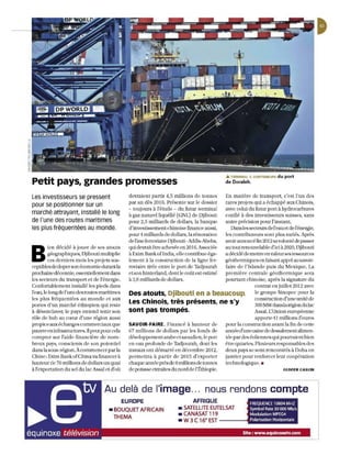 ... TERMINAL A CONTENEURS   du port
Petit pays, grandes promesses                                                                      de Ooraleh.


Les investisseurs se pressent                   d evraient partir 4,5 millions de tonnes     En mati ère de transport, c'est l'un d es
                                                par an d ès 2016. Présente sur le dossier    rares proj ets qui a éch a pp é aux Chinois]
pour se positionner sur un
                                                - toujours à l'étude - du futur terminal     avec celui du futur pon à hydrocarbures
marché attrayant, installé le long              à gaz naturel liquéfié (GNL) de Diibouti     confié à des inves tiss eurs suisses] sans
de l'une des routes maritimes                   pOlU 2]5 milliards d e dollars, la banque    aUU'e précision pour l'ins tant.
les plus fréquentées au monde.                  d'inves tissement chinoise fman ce aussi,       Dansles sectetus del'eauet de l'énergie]
                                                pour 4 milli a rds d e d oUars, la ré n ova Lion
                                                                                             les co ntributeurs sont plus variés. Après
                                                de l'axe ferroviai re Djibouti - Addis-Abeba,avoir an no ncé fin 2012 sa volontéde passer


B
         ien décidé à jouer de ses atouts       qui devrait être achevée en 201 6. Associée  au Lout renouvelable d'ici à 2020, Djib ou ti
         géographiques, Djibouti multipli e     à Ex..im Bankoflndia, elle co nLribue éga-   a décidé de meure en val eu rses ressources
         ces dentiers mo is les proj eLs sus-   Ie me nt à la co nstructi o n de la lign e fe r-
                                                                                             géoLh ermiqu esen faisant appel au savoir-
ceptibles de doper son éco nantie duraIlll a    roviaire tirée entre le port de Tadjourah    faire d e l'Island e puis du Mexique. La
prochaine décennie, essentiellement dans        e t son hinte rland , dont le colÎt es t estim é
                                                                                             prem iè re ce ntral e géothermjque sera
les secteurs du transport e t de l'énergie.     à3,8 miJliard s d e dollars.                 pourtant chinoise, après la signature du
Confortablement installé les pieds dans                                                                       co ntrat en juille t 2012 avec
J'eau, le Jongd eJ'une des routes maritimes     Des atouts, Djibouti en a beaucoup. le groupe Sinopec pour la
les plus fréquen tées au mond e et aux                                                                        co nstru ction d'unewlÎté de
portes d'lm marché éthiopien qui reste
                                                Les Chinois, très présents, ne s'y                            300 MW dans la région du lac
à désenclaver, le pays entend tenir son         sont pas trompés.                                             AssaI. L'Union européenne
rô le de hub au cœur d'Wle régi o n aussi                                                                     apporLe41 millio ns d'euros
propice aux échanges commerciaux que            SAVOIR-FAIRE. Financé à hauLe ur de          p ou ri a co nsLru cti o n avanL la fin de cette
pauvre en infrasLru ctures. Up eUl pour cela    67 million s de d ollars par les fonds de    annéed'u ne usin e de dessalement alim en-
co mpter sur l'aid e financi ère d e no m-      développemenLarabeetsaournen, le po rt       tée par des éo lie n nes qui p ou rraie nt bi e n
breux pays, co n scienlS de son potenti el      e n eau profonde de Tadj ourah, donL les     ê Lre qatari es. Plusieu rs resp o nsa bl es des
dans lasaus- région. A commencer par la         Lravaux onL d é marré e n déce mbre 2012,    d eux pays se sont ren co nLrés à Doba e n
Chin e: Exim Bank of China vafmancer à          p e rm e ttra à partir de 2015 d'exporte r   janvie r pour re nforcer leur coop é ration
hautew' de 70 miWons de doUars un quai          ch aque année près de 8 millions de tonn es  technologiqu e . •
à l'exportation du sel du lac Assai et d'où     de potasse extra ites du nord de j'Éthiopie.                                 OLIVIER CASLIN




                                    Au delà de l'image ... nous rendons compte
                                           EUROPE                              AFRIQUE                         FREQUENCE 10804 MHZ
                                       • BOUQUET AFRICAIN                 • SATELLITE EUTELSAT                 Symbol Rate 30 000 Mb/s
                                         THEMA                            • CANASAT 119                        Modulation MPEG4
                                                                          • W 3 C 16' EST - - - -              Polansation HOrizontale
 
