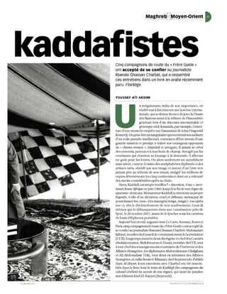 Maghreb Moyen-Orient                                     t
       •
       1
Cinq compagnons de route du « Frère Guide»
                                                     5
ont accepté de se confier au journaliste
libanais Ghassan Charbel, qui a rassemblè
ces entretiens dans un livre en arabe rècemment
paru. Florilège.

YOUSSEF AïT AKDIM

                  n mégaloman e imbu de son importance, en
                  réalité toutà fait mineure sur la scène interna-
                  tional e, qui se donn e licence de jeter la Charte
                  des Nations unies à la tribune d e l'Assem blée
                  générale lors d'un discours interminable et
                grotesqueoüil demanda, parexemple, l'ouver-
Lure d'une nouvelle enquête sur l'assassinat de Jolm Fitzgerald
Kennedy. Ou peUl-être lm sanguinaire quirecollvrait son sadisme
d'Lm voile pseudo-intellectuel, convaincu d 'ê tre investi d'une
grande mission el prompt à lraiter ses courageux opposants
de« chiens errants ». Impulsif el arrogant] il aimait se créer
des ennemis, partout eL à tout bout de champ. Aveuglé par les
courtisans qui chantent sa louange à la demande, il affectait
un goût pour les lettres. Ou alors seulement un aULodjdacte
sans Laient, conune Uexiste des analphabèLes diplômés et des
artistes raLés, obsédé par son image et auteur d'un Livre vert
jamais pris au sérieux de son vivant, malgré les mi Ujons d e
copies déversées sur les cinq continents et dont on a retrouvé
des stocks considérables après sa chute.
   Alors, Kaddafi, un simple bouffon? «Attention, il tue )), aver-
tissaitleune Afrique en juin 1980. Jusqu'à la fin d e son règne d e
quarante-deux ans, Mouammar Kaddafi aentretenu sa propre
légende. Celle d'un dictateur, cruel et délirant, menaçant de
pourchasser les " rats ;> (les insurgés) zenga, zenga ( ( rue après
ru e ;}), dès le déclenchement de leur soulèvement. Ceux-là
mêmes qui le débusqueronL dans une canalisaUon près de
Syrte, le 20 oCLobre 2011, avant de le lyncher sous les caméras
d e leurs Léléphon es portables.
   Aujourd'hui en exil, voguantentre Le Caire, Amman, Rome et
Paris, cinq compagnons de routedu ,( Frère Guid e;}o otaccepté de
se confier au journaliste libanajs Ghassan Charbel: Abdessalam
Jalloud, membre du Conseil de commandem ent de la révolution
(CCR), longtemps numéro d euxdu régime et chef d es Comités
révolutiomlaires; Abdelmon em el-Houni, membre du CCR, tour
à tour chefdes renseign em ents et min istre d e n ntérieur et des
Affaires étrangères i les dlplomates Abderrahmane Chalgham
et Ali Abdessalam Troo, tous deux ex- ministres d es Affaires
étrangères; et enfin Nomi el-Mismari, chef du protocole. Publiés
dans Al-Hayat, leurs entretiens avec Charbel ont été rassem-
blés dans le livre Sous fa Lente de Kaddaji (les compagnons du
colonel révèlent les secrets de son règne), qui vient de paraître
aux éditions Riad El-Rayyes (Beyrouth).

                                         N' 27 19. DU 17 A U 23 FËY RIER 2013
 