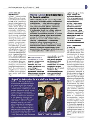 _ _~
   P~nJitiI41JE~OflDmiErLlI/ture &5DLiÉt~é _ _ _ _ _ _ _ _ _ _ _ _ _ _ _ _ _ __


     ALGÉRIE BISBillES                                                                                   capitaine sanogo et Bérets
     DIPLOMATIQUES
     N omm é a mbassad e ur
                                             Maroc-Tunisie Les ingérences                                rouges, ainsi que les
                                                                                                         arrestations arbitraires
     d'Algérie à Bucarest en se p-           de l'ambassadeur                                            et les tortures qui se sont
     tembre 2009, l-lamraoui Habib           AMBASSADEUR DU MAROC en Tunisie depuis 2006,                ensuivies. Lors du dernier
     Ch awki (l-ll-lC) vient d'ê tre         Najib Zerouali Ouanti a été rappelé « immédiatement         sommet de l'Union
     rappelé. Gra nd patron d e              et définitivement n à Rabat, apprend-on de source           africaine à Addis-Abeba.
     la télévision publique, neuf            bien infonnée dans la capitale marocaine. Décidée           le président Oioncounda
     années durant, il avait été             par la partie marocaine le 10 février, cette mesure         Traoré a discrètement
     débarqué sans ménagement                sanctionne les « interférences non autorisées })            rencontré la procureure
     en n ovembre 2008. Sa n omi -           de l'ambassadeur dans la crise politique tunisienne.        Fatou Bensouda. Il Nous
     nati o n en Roum a ni e ava it          «( Najib Zerouali Ouariti s'est immiscé de façon            répondrons favorablement
     e n suite su sci té les c ritiqu es     inacceptable dans les affaires intérieures de la Tunisie    à toutes les demandes de
     virul e ntes de nombr e ux              sans V avoir été invité par qui que ce soit )), précise,    mandat d'arrêt que la CPI
     dipl o mates, ul cé rés par ce          sans plus de précisions, la même source, avant              pourrait nous
     ,( recasage de co mpl a isance ».       d'ajouter: «( et ce n' est pas la première maladresse       transmettre », commente
     Aujourd'hui , <.( c'es lla fête au      à son actif. )) Ancien ministre d'Abderrahmane              l'un de ses conseillers.
     ministère   »,   commen te per-         Voussoufi et de Driss Jettou, ce chirurgien de
     fid ement l' un d'e ntr e eux.          formation est membre du Rassemblement national
     POUf symboJiqu e qu'il so it,           des indépendants, de Salaheddine Mezouar. Il a fait         MAROC LES FANTÔMES
     ce d épart s'inscrit dans un            ses adieux aux autorités tunisiennes dans la plus           DEGDIM IZIK
     cadre plus large, pujsque les           grande discrétion . Au regard de ce qui lui est reproché,   Procès pénal ou procès poli-
     ambassadeurs en Éthiopie,               sa calTière diplomatique semble terminée . •                tique? Deux semaines après
     au Nigeria, au Mozambique,                                                                          son ouverture d evant le tri-
     en RD Congo, en Afrique du                                                                          bunal militaire d e Rabat,
     Sud el en Irak a m également                                          destruction des mausolées     le procès de vin gt-q uatre
     été rappelés. Un m ouvement           MALI SANOGO DANS LE             de Tombouctou. etc.).         Sahraouis impliqués, selon
     diplomatique qui ÎllIervient          COLLIMATEUR DE LA CPI           Mais la Cour se réserve       l'accusation, dans le meurU·e
     sur fond de grève des person-         Un accord de coopération        parallèlement le droit        de onze m embres des forces
     nels du mi ni stère des Affai res     entre les autorités             d'entreprendre des            de l'ord re lo rs du dé mantèle-
     é trangères, qu i ré clam e nt        maliennes et la Cour            investigations sur certains   mentdu camp protestataire de
     davanLage de Lra nspa re nce,         pénale internationale (CPI)     événements survenus           Gdim Izik., en novembre20 10,
     l'a rrê t des nomin at io ns d e      ayant été signé                 pendant et après le putsch    hésitai t enco re en tre ces deux
     co mpl a isa nce e t la mi se à       le 13 février, plusieurs        du 22 mars 2012,              labe ls. Un e c hose es Lsûre :
     la re traite d'o ffic e des diplo -   enquêtes ont aussitôt été       notamment les combats         les audiences, pubUqu es, se
     mates attein t p a r la limite        diligentées dans le nord du     meurtriers (le 30 avril)      dé roul ent dans un climat de
     d'âge.                                pays (crimes d'Aguelhok,        entre Bérets verts du         liberté inimaginable au Maroc
                                                                                                         il y a e ncore peu de temps.
                                                                                                         Manifestations d e soutien
                                                                                                         aux accusés à l'extéri eur du
                                                                                                         tribunal avec déploiement
                                                                                                         d e banderoles pro -Polisa-
                                                                                                         ri o, prése nce au tribunal de
                                                                                                         représenLants d'ONG é tran -
                                                                                                         gères favorabl es aux Lh èses
                                                                                                         in dépe nd a nti sLes, sloga ns
                                                                                                         séparatistes sca nd és p ar les
                                                                                                         accusés eux-mêmes, e tc.
                                                                                                         Autant d e ~< ga ranti es d'un
                                                                                                         procès équitabl e », es tim e nt
                                                                                                         les sep t observateurs d' un e
                                                                                                         associati on de juristes français
                                                                                                         dans un rappo rt en date du
                                                                                                         11 févriet: Côté sahraoui, on
                                                                                                         continue de récuser le texte de
                                                                                                         loi qui donne compétence au
                                                                                                         tribunal militaire de juger en
                                                                                                         temps de paix des ac tes co m-
                                                                                                         mis au préjudice des forces
                                                                                                         armées.

                                                                                                               N' 27 19. DU 17 A U 23 FËY RIER 2013
 