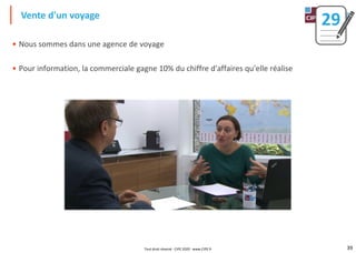 39
• Nous sommes dans une agence de voyage
• Pour information, la commerciale gagne 10% du chiffre d'affaires qu'elle réalise
Vente d'un voyage
29
Tout droit réservé - CIPE 2020 - www.CIPE.fr
 