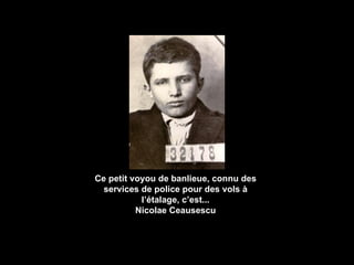 Ce petit voyou de banlieue, connu des services de police pour des vols à l’étalage, c’est... Nicolae Ceausescu 