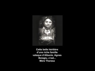 Cette belle héritière d’une riche famille valaque d’Albanie, Agnes Boiagiu, c’est... Mère Theresa 