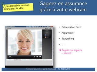 Gagnez en assurance
grâce à votre webcam
Conférence animée par Gilles Payet – 4 octobre 2016
 Présentation Pitch
 Argume...
