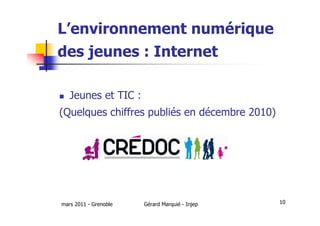 L’environnement numérique
des jeunes : Internet

   Jeunes et TIC :
(Quelques chiffres publiés en décembre 2010)




mars ...