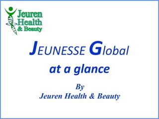 JEUNESSE Global
at a glance
By
Jeuren Health & Beauty
 