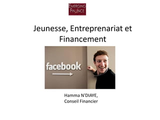 Jeunesse, Entreprenariat et
      Financement




        Hamma N'DIAYE,
        Conseil Financier
 