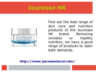 Jeunesse HK
Find out the best range of
skin care and nutrition
products of the Jeunesse
HK brand. Removing
wrinkles or healthy
nutrition, we have a good
range of products to cater
both demands.
http://www.jeunesselocal.com/
 