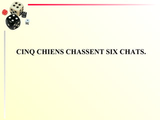 CINQ CHIENS CHASSENT SIX CHATS. 