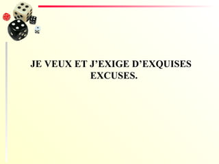 JE VEUX ET J’EXIGE D’EXQUISES EXCUSES. 