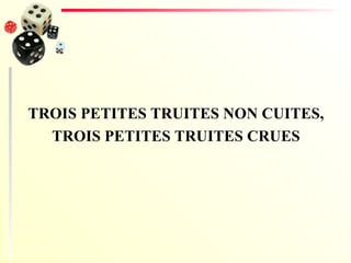 TROIS PETITES TRUITES NON CUITES, TROIS PETITES TRUITES CRUES 