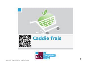 1Caddie Frais® - un jeu du CIPE, Paris - Tous Droits Réservés
 