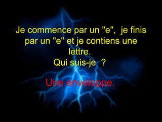 Je commence par un "e",  je finis par un "e" et je contiens une lettre.  Qui suis-je  ?  Une enveloppe.  