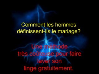 Comment les hommes  définissent-ils le mariage?  Une méthode très coûteuse pour faire laver son linge gratuitement.  