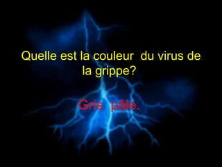 Quelle est la couleur  du virus de la grippe?  Gris  pâle.  