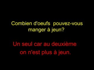 Combien d'oeufs  pouvez-vous manger à jeun?  Un seul car au deuxième   on n'est plus à jeun.  