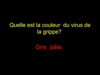 Quelle est la couleur  du virus de la grippe?  Gris  pâle.  