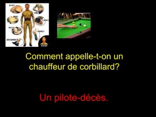 Comment appelle-t-on un  chauffeur de corbillard?   Un pilote-décès.   