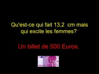 Qu'est-ce qui fait 13,2  cm mais qui excite les femmes?  Un billet de 500 Euros.  