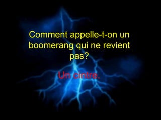 Comment appelle-t-on un  boomerang qui ne revient  pas?  Un cintre.  