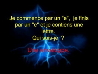 Je commence par un "e",  je finis par un "e" et je contiens une lettre.  Qui suis-je  ?  Une enveloppe.  